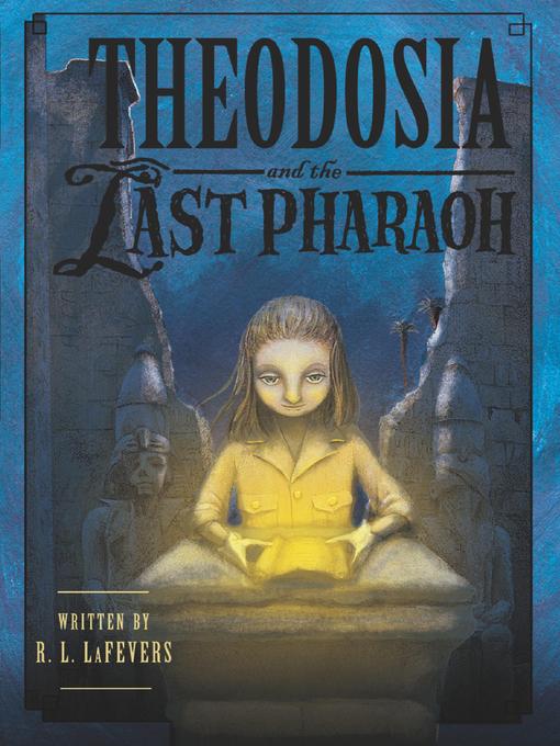 Title details for Theodosia and the Last Pharaoh by R. L.  LaFevers - Available